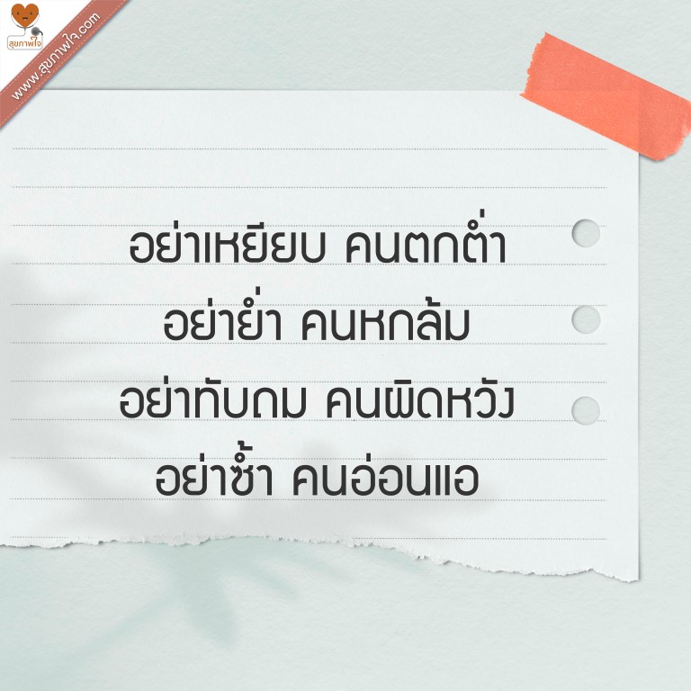 อย่าเหยียบ คนตกต่ำ อย่าย่ำ คนหกล้ม อย่าทับถม คนผิดหวัง อย่าซ้ำ คนอ่อนแอ